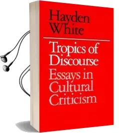 Tropics of Discourse: Essays in Cultural Criticism Audiobook download free by Hayden V. White