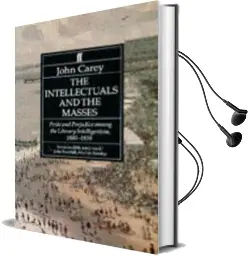 The Intellectuals and the Masses: Pride and Prejudice Among the Literary Intelligentsia 1880-1939 Audiobook download free by John Carey