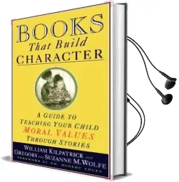 Books That Build Character: A Guide to Teaching Your Child Moral Values Through Stories Audiobook download free by William Kilpatrick