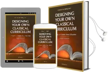 Designing Your own Classical Curriculum: A Guide to Catholic Home Education Audiobook download free by Laura M. Berquist