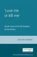 Audiobook `Love me or Kill me': Sarah Kane and the Theatre of Extremes author Kim Latham