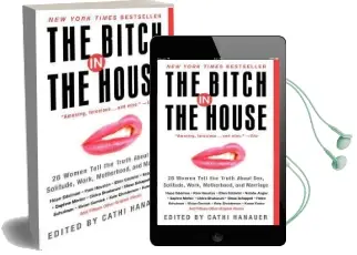 The Bitch in the House: 26 Women Tell the Truth About Sex, Solitude, Work, Motherhood, and Marriage Audiobook download free by Cathi Hanauer
