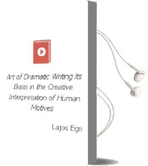 Art of Dramatic Writing: Its Basis in the Creative Interpretation of Human Motives Audiobook download free by Lajos Egri