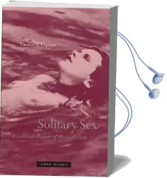 Solitary sex: A Cultural History of Masturbation Audiobook download free by Thomas W. Laqueur