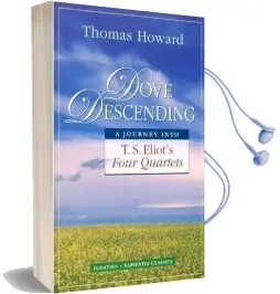 Dove Descending: A Journey Into T.S. Eliot'S Four Quartets Audiobook download free by Thomas Howard