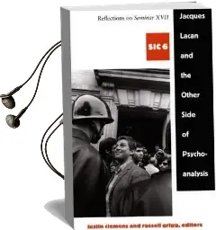 Jacques Lacan and the Other Side of Psychoanalysis: Reflections on <I>Seminar Xvii</I>, sic vi Audiobook download free by Justin Clemens