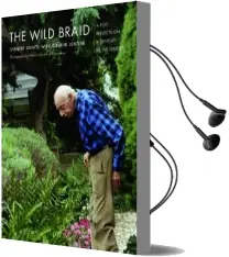 The Wild Braid: A Poet Reflects on a Century in the Garden Audiobook download free by Stanley Kunitz