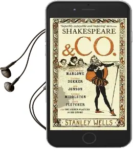 Shakespeare and co.: Christopher Marlowe, Thomas Dekker, ben Jonson, Thomas Middleton, John Fletcher and the Other Players in his Story Audiobook download free by Stanley Wells
