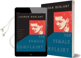 The Female Complaint: The Unfinished Business of Sentimentality in American Culture Audiobook download free by Lauren Berlant
