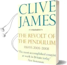 The Revolt of the Pendulum: Essays 2005-2008 Audiobook download free by Clive James