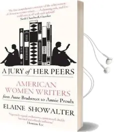 A Jury of her Peers: American Women Writers From Anne Bradstreet to Annie Proulx Audiobook download free by Elaine Showalter
