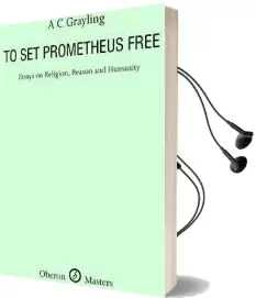 To set Prometheus Free: Religion, Reason and Humanity Audiobook download free by A. C. Grayling