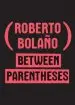 Audiobook Between Parentheses: Essays, Articles and Speeches, 1998-2003 author Roberto Bolano