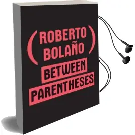 Between Parentheses: Essays, Articles and Speeches, 1998-2003 Audiobook download free by Roberto Bolano