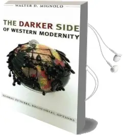 The Darker Side of Western Modernity: Global Futures, Decolonial Options Audiobook download free by Walter D. Mignolo