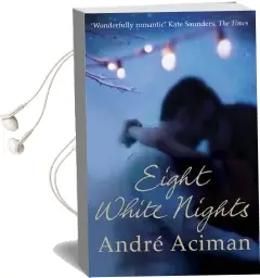 Eight White Nights: The Unforgettable Love Story From the Author of Call my by Your Name Audiobook download free by Andre Aciman