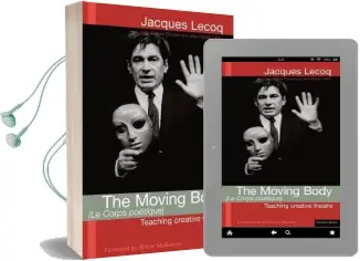 The Moving Body (le Corps Poetique): Teaching Creative Theatre Audiobook download free by Jacques Lecoq