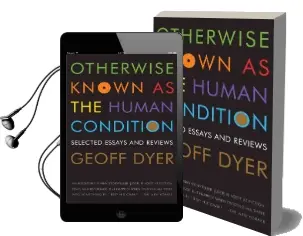Otherwise Known as the Human Condition: Selected Essays and Reviews Audiobook download free by Geoff Dyer