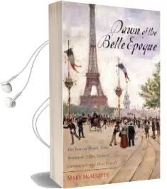 Dawn of the Belle Epoque: The Paris of Monet, Zola, Bernhardt, Eiffel, Debussy, Clemenceau, and Their Friends Audiobook download free by Mary Mcauliffe