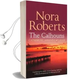 The Calhouns: Catherine, Amanda and Lilah: Courting Catherine (The Calhouns, Book 1) / a man for Amanda (Calhoun Women, Book 2) / for the Love of Lilah (Calhoun Women, Book 3) Audiobook download free by Nora Roberts