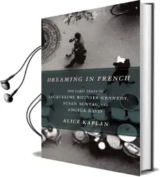 Dreaming in French: The Paris Years of Jacqueline Bouvier Kennedy, Susan Sontag, and Angela Davis Audiobook download free by Alice Kaplan