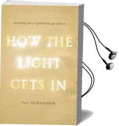 How the Light Gets in: Writing as a Spiritual Practice Audiobook download free by Pat Schneider