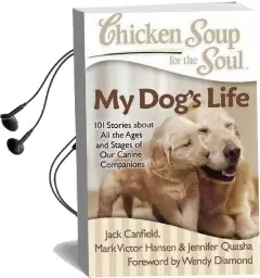 Chicken Soup for the Soul: My Dog'S Life: 101 Stories About all the Ages and Stages of our Canine Companions Audiobook download free by Jack Canfield