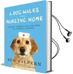 A dog Walks Into a Nursing Home: Lessons in the Good Life From an Unlikely Teacher Audiobook download free by Sue Halpern