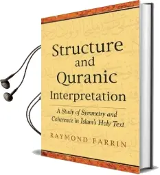 Structure and Qur'Anic Interpretation: A Study of Symmetry and Coherence in Islam'S Holy Text Audiobook download free by Raymond Farrin