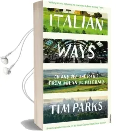 Italian Ways: On and off the Rails From Milan to Palermo Audiobook download free by Tim Parks