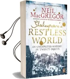 Shakespeare'S Restless World: An Unexpected History in Twenty Objects Audiobook download free by Neil Macgregor