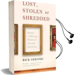 Lost, Stolen or Shredded: Stories of Missing Works of art and Literature Audiobook download free by Rick Gekoski