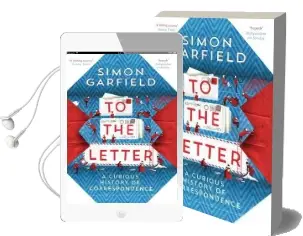 To the Letter: A Curious History of Correspondence Audiobook download free by Simon Garfield