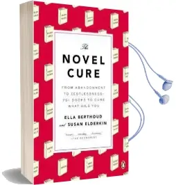 The Novel Cure: From Abandonment to Zestlessness: 751 Books to Cure What Ails you Audiobook download free by Ella Berthoud