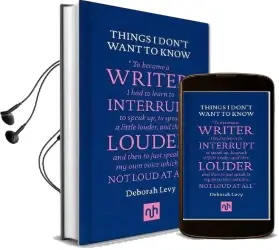 Things i Don'T Want to Know: A Response to George Orwell'S why i Write Audiobook download free by Deborah Levy