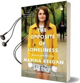 The Opposite of Loneliness: Essays and Stories Audiobook download free by Marina Keegan