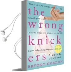 The Wrong Knickers - a Decade of Chaos Audiobook download free by Bryony Gordon