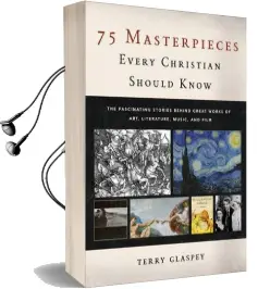 75 Masterpieces Every Christian Should Know: The Fascinating Stories Behind Great Works of Art, Literature, Music, and Film Audiobook download free by Terry Glaspey