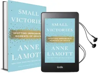 Small Victories: Spotting Improbable Moments of Grace Audiobook download free by Anne Lamott