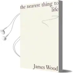 The Nearest Thing to Life Audiobook download free by James Wood