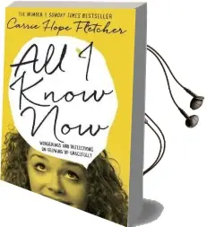 All i Know now: Wonderings and Reflections on Growing up Gracefully Audiobook download free by Carrie Hope Fletcher