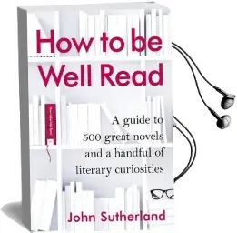 How to be Well Read: A Guide to 500 Great Novels and a Handful of Literary Curiosities Audiobook download free by John Sutherland