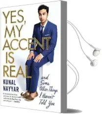 Yes, my Accent is Real: And Some Other Things i Haven'T Told you Audiobook download free by Kunal Nayyar