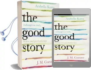 The Good Story: Exchanges on Truth, Fiction and Psychotherapy Audiobook download free by Arabella Kurtz