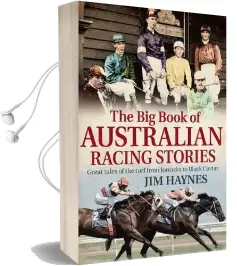 The big Book of Australian Racing Stories: Great Tales of the Turf From Jorrocks to Black Caviar Audiobook download free by Jim Haynes