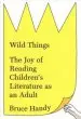 Audiobook Wild Things: The joy of Reading Children'S Literature as an Adult author Bruce Handy