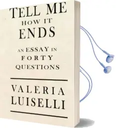 Tell me how it Ends: An Essay in 40 Questions Audiobook download free by Valeria Luiselli