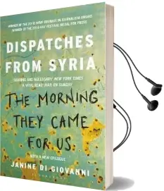 The Morning They Came for us: Dispatches From Syria Audiobook download free by Janine Di Giovanni