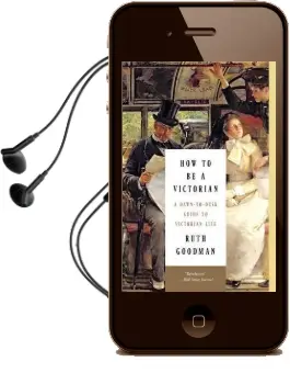 How to be a Victorian: A Dawn-To-Dusk Guide to Victorian Life Audiobook download free by Ruth Goodman