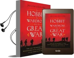 A Hobbit, a Wardrobe, and a Great war: How J.R.R. Tolkien and C.S. Lewis Rediscovered Faith, Friendship, and Heroism in the Cataclysm of 1914-1918 Audiobook download free by Joseph Loconte